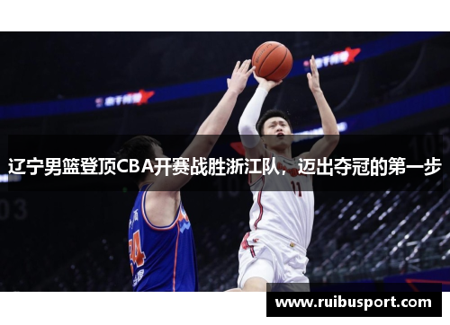 辽宁男篮登顶CBA开赛战胜浙江队，迈出夺冠的第一步